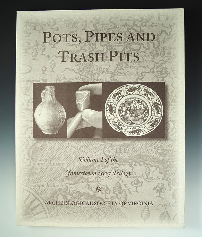 Pots, Pipes and Trash Pits Vol. I of the Jamestown 2007 Trilogy book by the Arch Soc of Virginia.