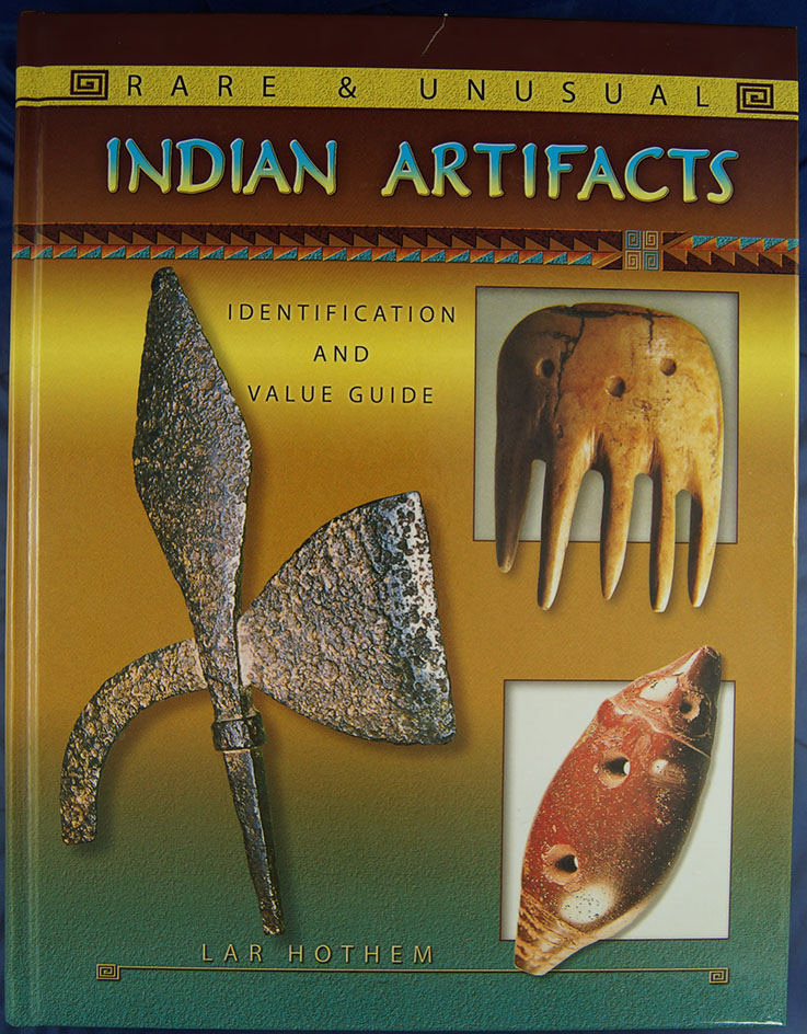 Rare & Unusual Indian Artifacts -Identification and Value Guide by Lar Hothem.